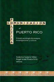 Comunicación política en Puerto Rico: primera antología de ensayos, investigaciones y críticas